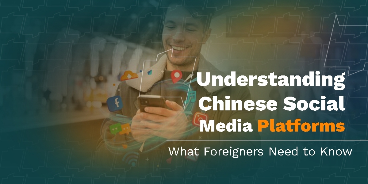 Understanding Chinese Social Media Platforms: What New Foreigners Need to Know