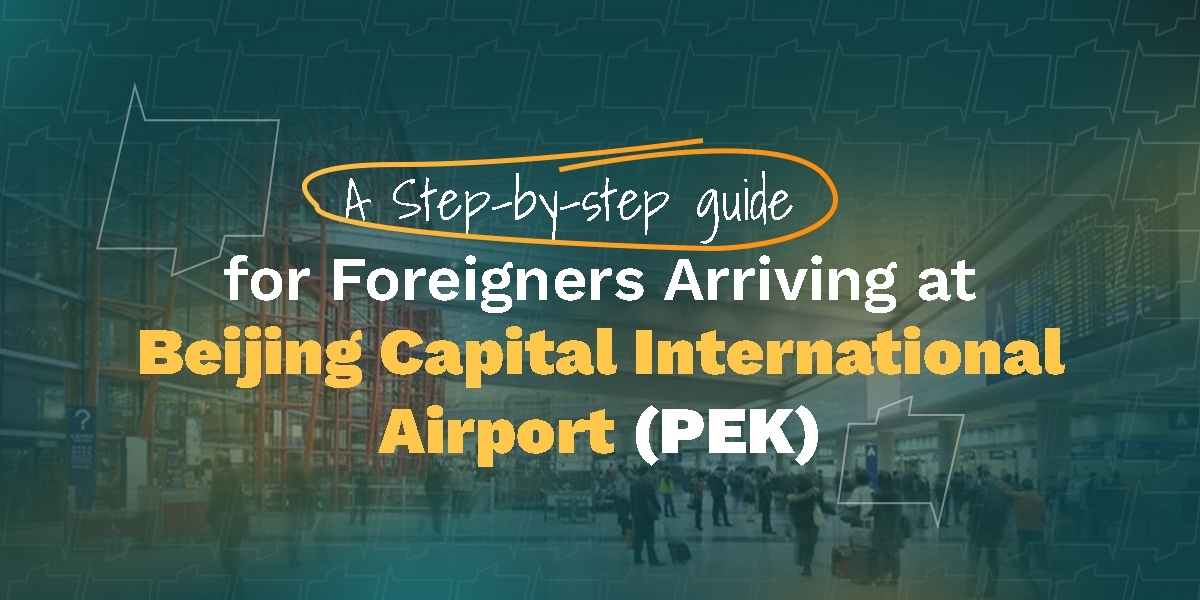 A Step-by-Step Guide for Foreigners Arriving at Beijing Capital International Airport (PEK)