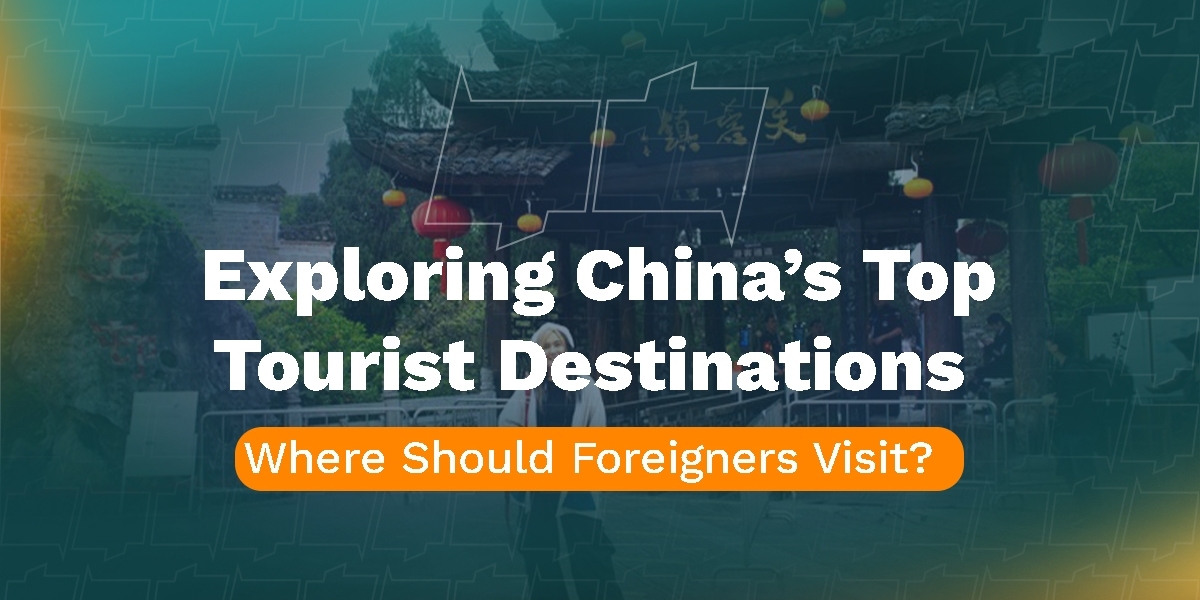 Exploring China’s Top Tourist Destinations: A Guide for Foreigners