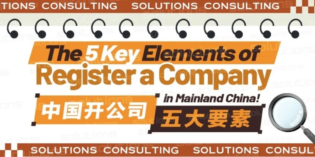 The 5 Key Elements of Register a Company in Mainland China!