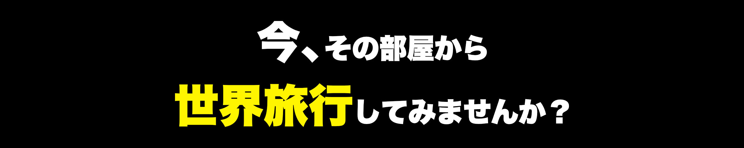 今、その部屋から世界旅行してみませんか？