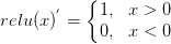 relu(x)^{'} = \left\{ \begin{matrix} 1,& x>0\\ 0,& x<0 \end{matrix}\right.