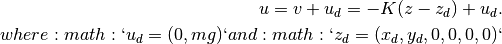 u = v + u_d = - K(z - z_d) + u_d.where :math:`u_d = (0, mg)` and :math:`z_d = (x_d, y_d, 0, 0, 0, 0)` 