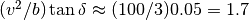 (v^2/b) \tan \delta \approx (100/3) 0.05 = 1.7