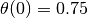 \theta(0) = 0.75