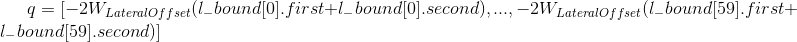 q=[-2W_{LateralOffset}(l_-bound[0].first+l_-bound[0].second),...,-2W_{LateralOffset}(l_-bound[59].first+l_-bound[59].second)]