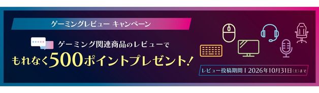 ゲーミングレビューキャンペーン(レビュー投稿でもれなく500ポイント/10/31まで)